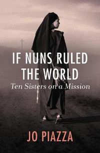 Cover image for If Nuns Ruled the World: Ten Sisters on a Mission