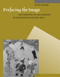 Cover image for Prefacing the Image: The Writing of Art History in Sixteenth-Century Iran