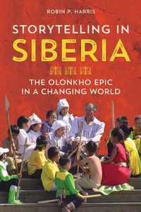 Cover image for Storytelling in Siberia: The Olonkho Epic in a Changing World