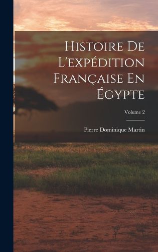 Cover image for Histoire De L'expedition Francaise En Egypte; Volume 2
