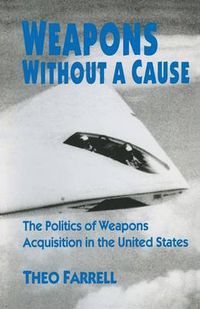 Cover image for Weapons without a Cause: The Politics of Weapons Acquisition in the United State
