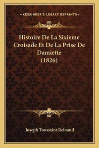 Cover image for Histoire de La Sixieme Croisade Et de La Prise de Damiette (1826)