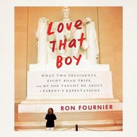 Cover image for Love That Boy: What Two Presidents, Eight Road Trips, and My Son Taught Me about a Parents Expectations