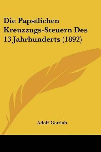 Cover image for Die Papstlichen Kreuzzugs-Steuern Des 13 Jahrhunderts (1892)