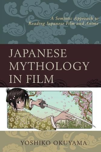 Cover image for Japanese Mythology in Film: A Semiotic Approach to Reading Japanese Film and Anime