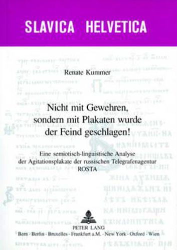 Nicht Mit Gewehren, Sondern Mit Plakaten Wurde Der Feind Geschlagen!: Eine Semiotisch-Linguistische Analyse Der Agitationsplakate Der Russischen Telegrafenagentur Rosta