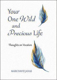 Cover image for Your One Wild and Precious Life: Thoughts on Vocation