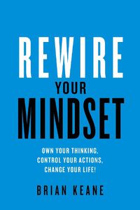 Cover image for Rewire Your Mindset: Own Your Thinking, Control Your Actions, Change Your Life!