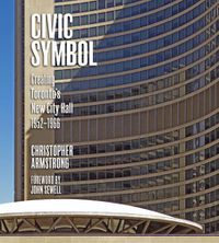 Cover image for Civic Symbol: Creating Toronto's New City Hall, 1952-1966