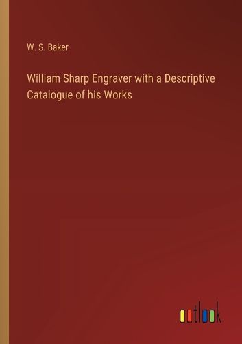 William Sharp Engraver with a Descriptive Catalogue of his Works