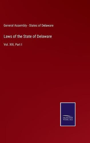 Cover image for Laws of the State of Delaware: Vol. XIII, Part I