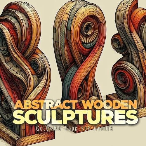 Cover image for Abstract Wooden Sculptures Coloring Book for Adults