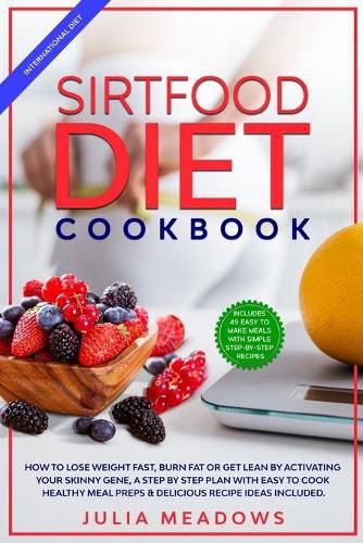 Cover image for SirtFood Diet Cookbook: How to Lose Weight Fast, Burn Fat or Get Lean by Activating Your Skinny Gene, a Step by Step Plan with Easy to Cook Healthy Meal Preps & Delicious Recipe Ideas Included