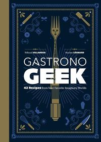 Cover image for Gastronogeek: 42 Recipes from Your Favorite Imaginary Worlds