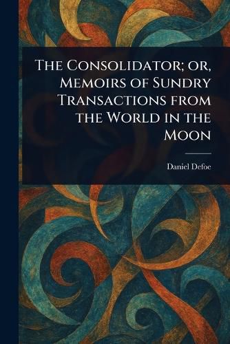 Cover image for The Consolidator; or, Memoirs of Sundry Transactions From the World in the Moon