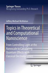 Cover image for Topics in Theoretical and Computational Nanoscience: From Controlling Light at the Nanoscale to Calculating Quantum Effects with Classical Electrodynamics