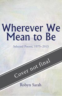 Cover image for Wherever We Mean to Be: Selected Poems, 1975-2015