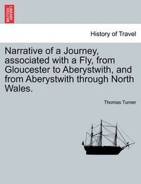 Cover image for Narrative of a Journey, Associated with a Fly, from Gloucester to Aberystwith, and from Aberystwith Through North Wales.