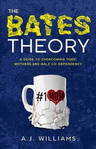 Cover image for The Bates Theory: A Guide to Overcoming Toxic Mothers and Male Co-Dependency