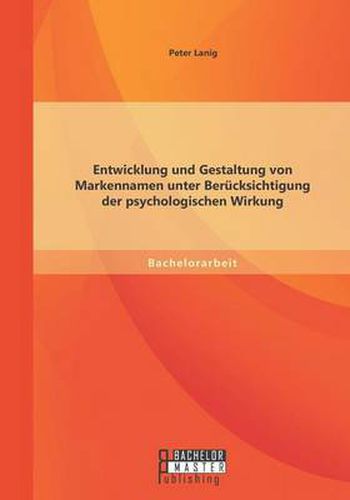 Entwicklung und Gestaltung von Markennamen unter Berucksichtigung der psychologischen Wirkung