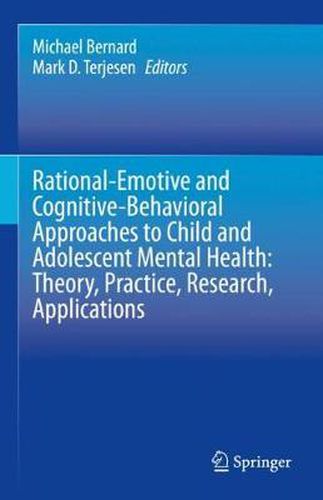 Rational-Emotive and Cognitive-Behavioral Approaches to Child and Adolescent Mental Health:  Theory, Practice, Research, Applications.