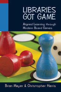 Cover image for Libraries Got Game: Aligned Learning Through Modern Board Games