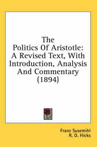 Cover image for The Politics of Aristotle: A Revised Text, with Introduction, Analysis and Commentary (1894)