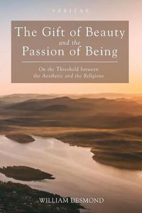 Cover image for The Gift of Beauty and the Passion of Being: On the Threshold Between the Aesthetic and the Religious