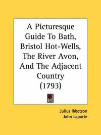 Cover image for A Picturesque Guide to Bath, Bristol Hot-Wells, the River Avon, and the Adjacent Country (1793)