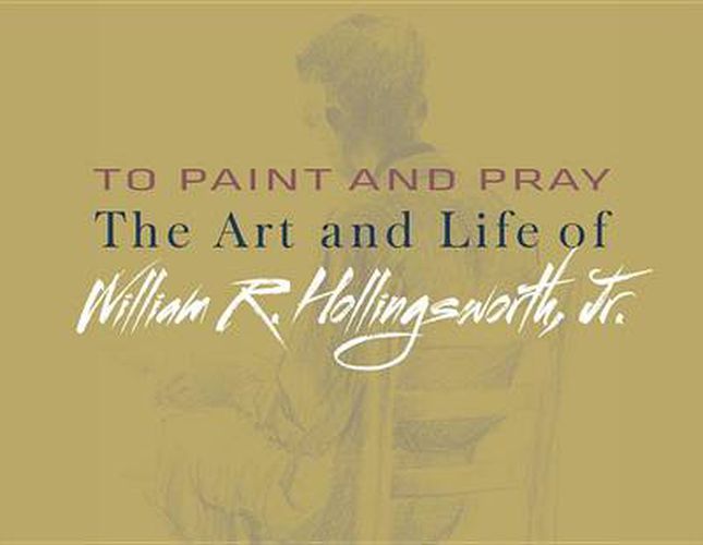 To Paint and Pray: The Art and Life of William R. Hollingsworth, Jr.