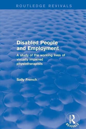 Cover image for Disabled People and Employment: A Study of the Working Lives of Visually Impaired Physiotherapists