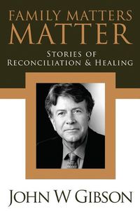 Cover image for Family Matters Matter: Stories of Flexibility, Reconciliation, and Healing