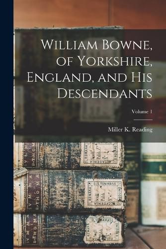 Cover image for William Bowne, of Yorkshire, England, and His Descendants; Volume 1