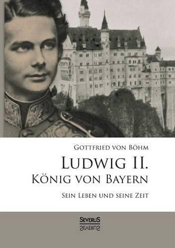 Cover image for Ludwig II. Koenig von Bayern: Sein Leben und seine Zeit