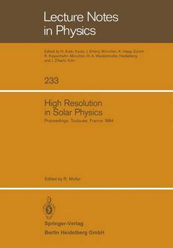 High Resolution in Solar Physics: Proceedings of a Specialized Session of the Eighth IAU European Regional Astronomy Meeting Toulouse, September 17-21, 1984