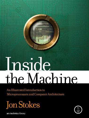 Inside The Machine: An Illustrated Introduction to Microprocessors and Computer Architecture