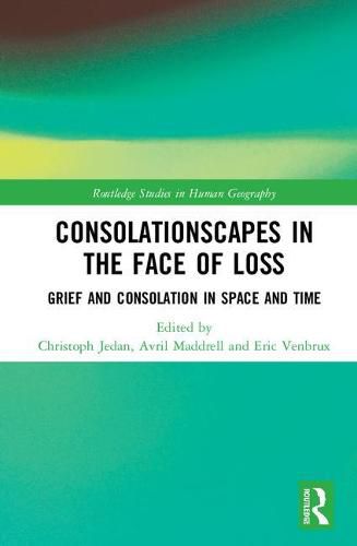 Cover image for Consolationscapes in the Face of Loss: Grief and Consolation in Space and Time