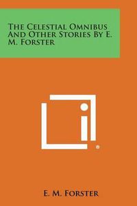 Cover image for The Celestial Omnibus and Other Stories by E. M. Forster