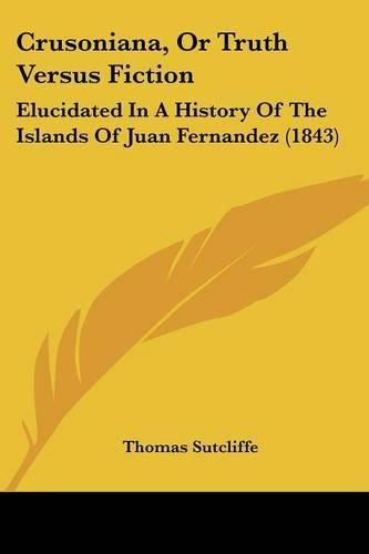 Cover image for Crusoniana, or Truth Versus Fiction: Elucidated in a History of the Islands of Juan Fernandez (1843)