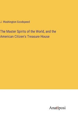 Cover image for The Master Spirits of the World, and the American Citizen's Treasure House