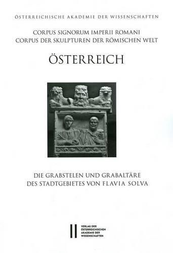 Cover image for Corpus Signorum Imperii Romani, Osterreich / Die Grabstelen Und Grabaltare Des Stadtgebietes Von Flavia Solva