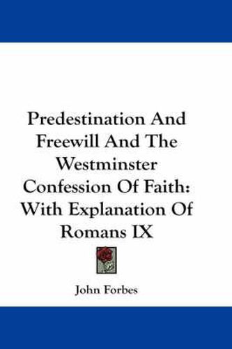 Cover image for Predestination and Freewill and the Westminster Confession of Faith: With Explanation of Romans IX