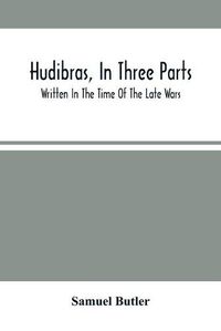 Cover image for Hudibras, In Three Parts; Written In The Time Of The Late Wars