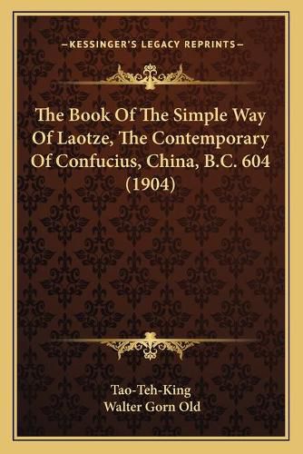 The Book of the Simple Way of Laotze, the Contemporary of Confucius, China, B.C. 604 (1904)