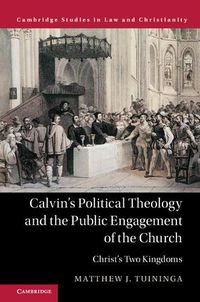 Cover image for Calvin's Political Theology and the Public Engagement of the Church: Christ's Two Kingdoms