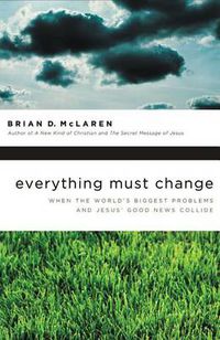 Cover image for Everything Must Change: When the World's Biggest Problems and Jesus' Good News Collide