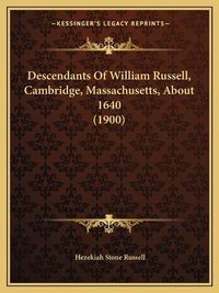 Cover image for Descendants of William Russell, Cambridge, Massachusetts, about 1640 (1900)