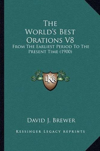 The World's Best Orations V8: From the Earliest Period to the Present Time (1900)