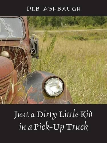 Cover image for Just a Dirty Little Kid in a Pick-Up Truck