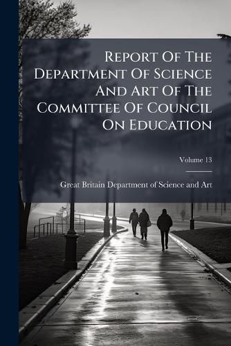 Cover image for Report Of The Department Of Science And Art Of The Committee Of Council On Education